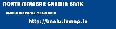 NORTH MALABAR GRAMIN BANK  KERALA ALAPUZHA CHERTHALA   banks information 